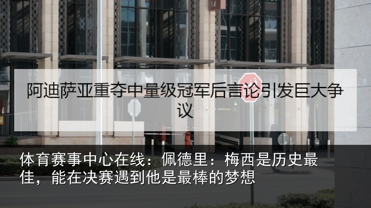 体育赛事中心在线：佩德里：梅西是历史最佳，能在决赛遇到他是最棒的梦想