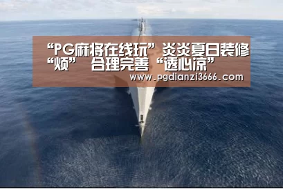 “PG麻将在线玩”炎炎夏日装修“烦” 合理完善“透心凉”(图3) PG官方网站